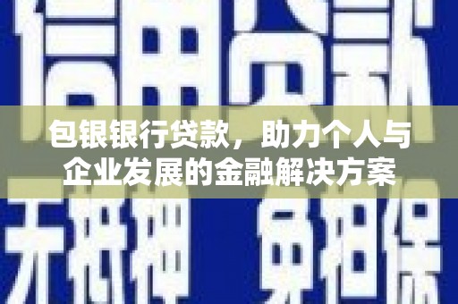 衡阳包银银行贷款，助力个人与企业发展的金融解决方案