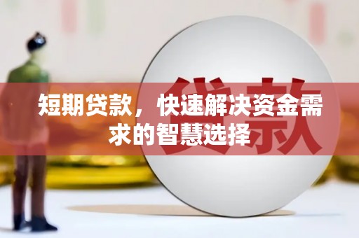 衡阳短期贷款，快速解决资金需求的智慧选择