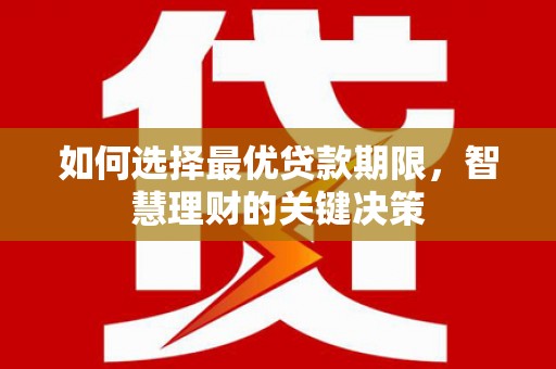 衡阳如何选择最优贷款期限，智慧理财的关键决策