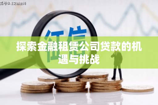 衡阳探索金融租赁公司贷款的机遇与挑战