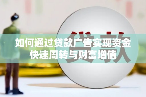 衡阳如何通过贷款广告实现资金快速周转与财富增值