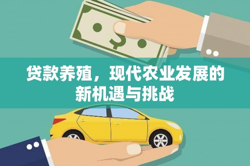 衡阳贷款养殖，现代农业发展的新机遇与挑战