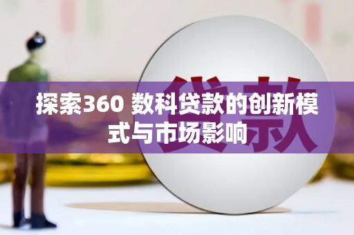 衡阳探索360 数科贷款的创新模式与市场影响