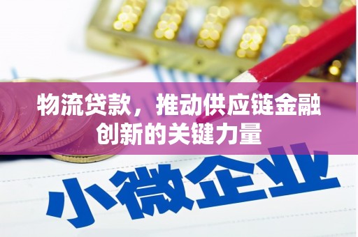 衡阳物流贷款，推动供应链金融创新的关键力量