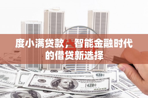 衡阳度小满贷款，智能金融时代的借贷新选择