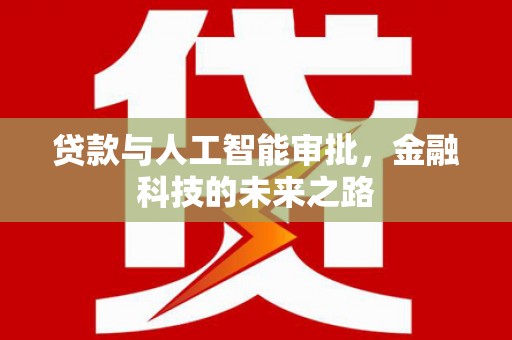 衡阳贷款与人工智能审批，金融科技的未来之路