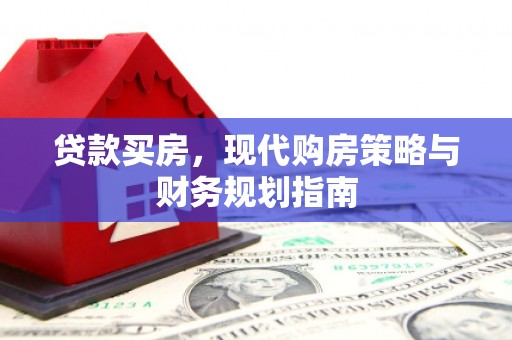 衡阳贷款买房，现代购房策略与财务规划指南