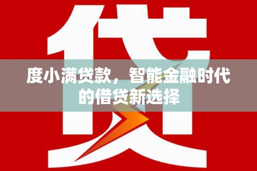 衡阳度小满贷款，智能金融时代的借贷新选择