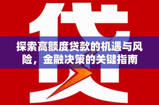衡阳探索高额度贷款的机遇与风险，金融决策的关键指南