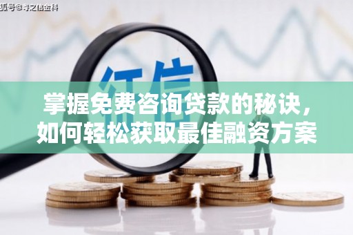 衡阳掌握免费咨询贷款的秘诀，如何轻松获取最佳融资方案