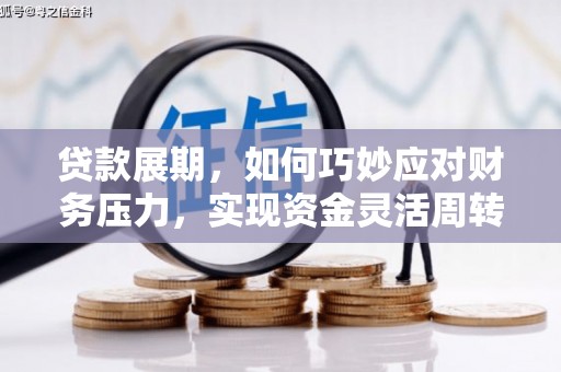 衡阳贷款展期，如何巧妙应对财务压力，实现资金灵活周转