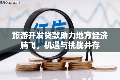 衡阳旅游开发贷款助力地方经济腾飞，机遇与挑战并存