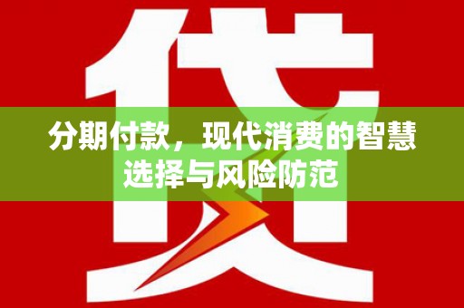 衡阳分期付款，现代消费的智慧选择与风险防范
