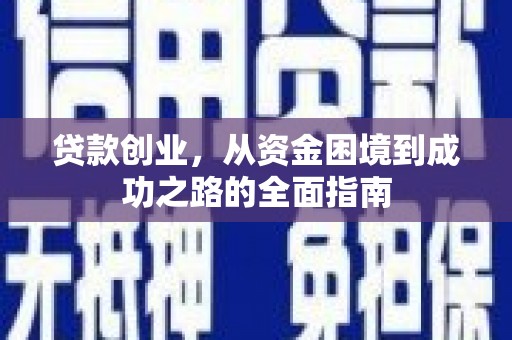 衡阳贷款创业，从资金困境到成功之路的全面指南