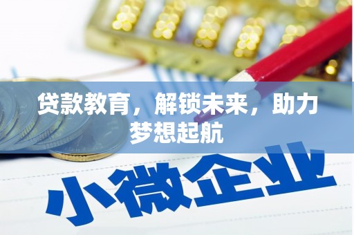 衡阳贷款教育，解锁未来，助力梦想起航