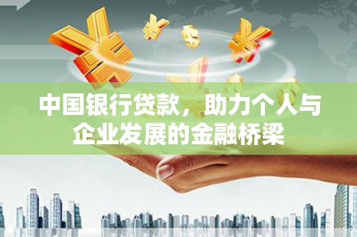衡阳中国银行贷款，助力个人与企业发展的金融桥梁