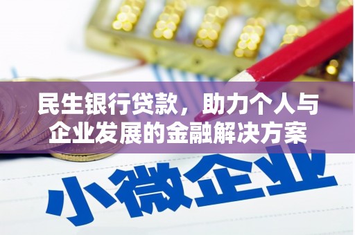 衡阳民生银行贷款，助力个人与企业发展的金融解决方案