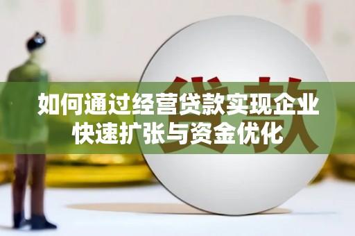 衡阳如何通过经营贷款实现企业快速扩张与资金优化