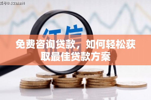 衡阳免费咨询贷款，如何轻松获取最佳贷款方案