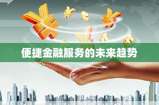 衡阳便捷金融服务的未来趋势