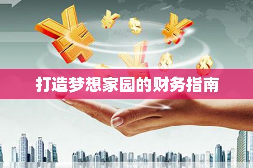 衡阳打造梦想家园的财务指南