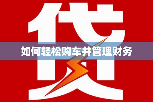衡阳如何轻松购车并管理财务