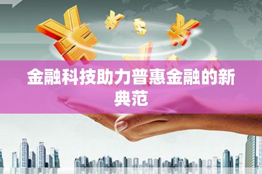 衡阳金融科技助力普惠金融的新典范