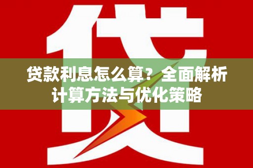 衡阳贷款利息怎么算？全面解析计算方法与优化策略