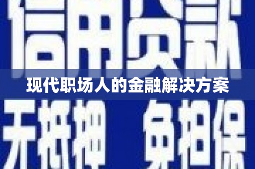 衡阳现代职场人的金融解决方案
