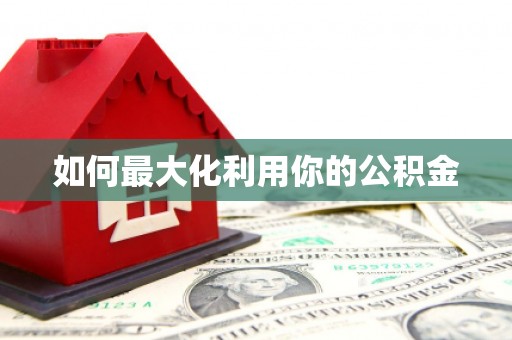 衡阳如何最大化利用你的公积金