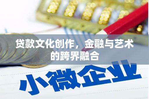 衡阳贷款文化创作，金融与艺术的跨界融合